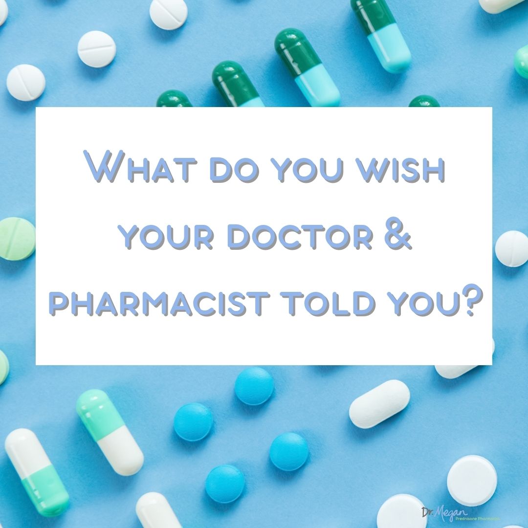 Prednisone: What do You Wish your Doctor & Pharmacist told you?