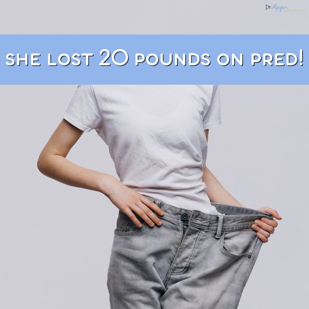She lost 20 pounds on Prednisone!